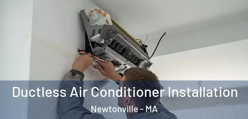 Ductless Air Conditioner Installation Newtonville - MA